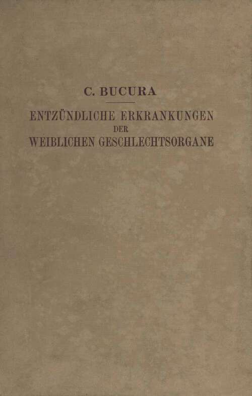 Book cover of Die Entzündlichen Erkrankungen der Weiblichen Geschlechtsorgane: IHR Wesen, IHRE Erkennung und Behandlung (1930)