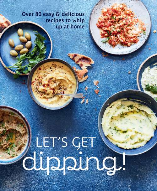 Book cover of Let's get dipping: 50 easy & delicious recipes to whip up at home