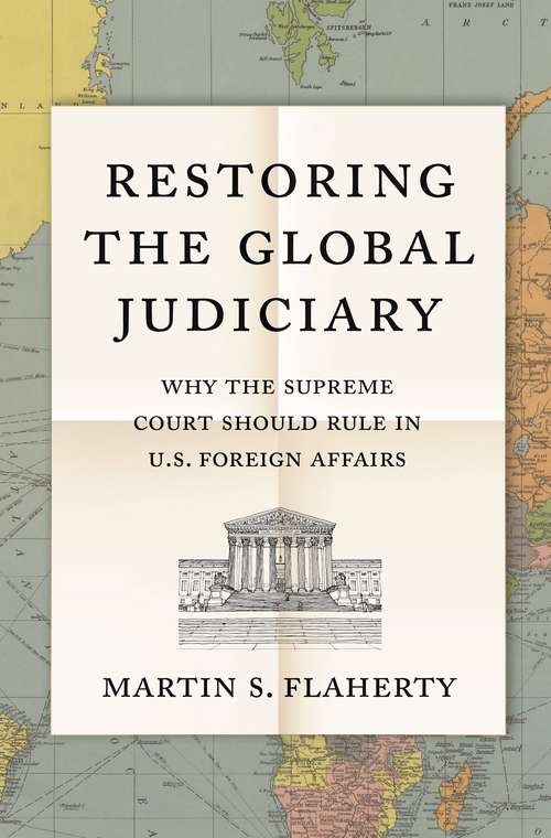 Book cover of Restoring the Global Judiciary: Why the Supreme Court Should Rule in U.S. Foreign Affairs