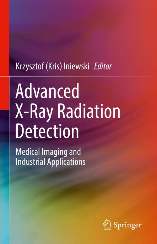 Book cover of Advanced X-Ray Radiation Detection: Medical Imaging and Industrial Applications (1st ed. 2023)