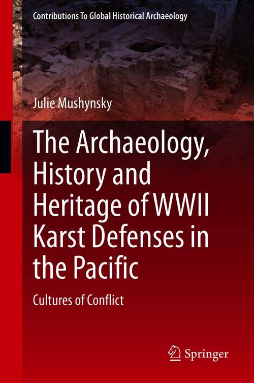 Book cover of The Archaeology, History and Heritage of WWII Karst Defenses in the Pacific: Cultures of Conflict (1st ed. 2021) (Contributions To Global Historical Archaeology)