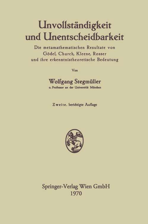 Book cover of Unvollständigkeit und Unentscheidbarkeit: Die metamathematischen Resultate von Gödel, Church, Kleene, Rosser und ihre erkenntnistheoretische Bedeutung (2. Aufl. 1970)