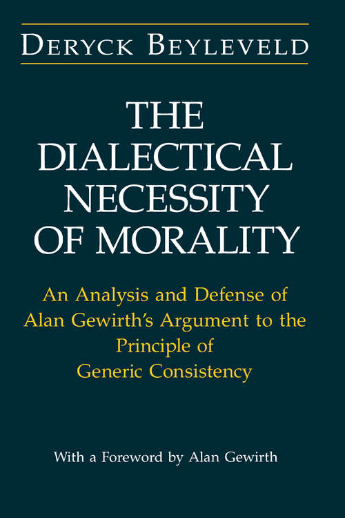 Book cover of The Dialectical Necessity of Morality: An Analysis and Defense of Alan Gewirth's Argument to the Principle of Generic Consistency