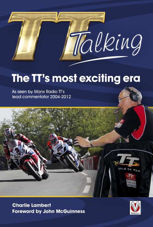 Book cover of TT Talking - The TT’s most exciting era: As seen by Manx Radio TT’s lead commentator 2004-2012