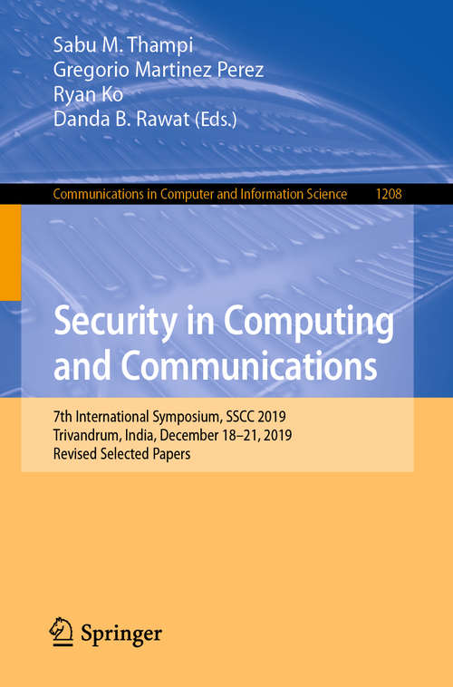 Book cover of Security in Computing and Communications: 7th International Symposium, SSCC 2019, Trivandrum, India, December 18–21, 2019, Revised Selected Papers (1st ed. 2020) (Communications in Computer and Information Science #1208)
