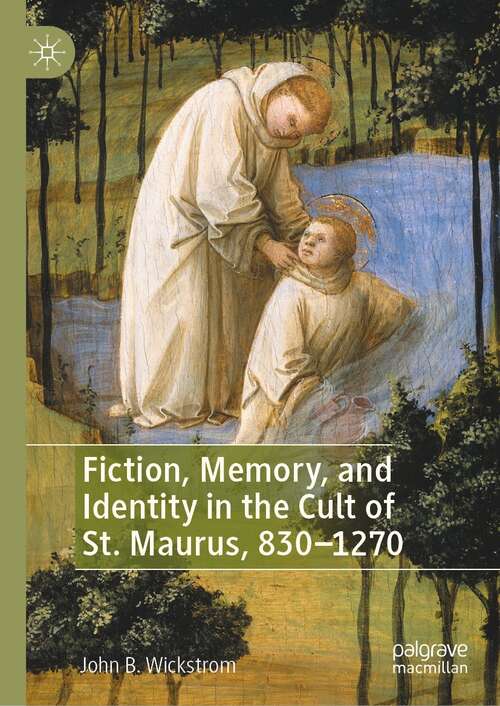 Book cover of Fiction, Memory, and Identity in the Cult of St. Maurus, 830–1270 (1st ed. 2022)