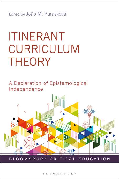 Book cover of Itinerant Curriculum Theory: A Declaration of Epistemological Independence (Bloomsbury Critical Education)