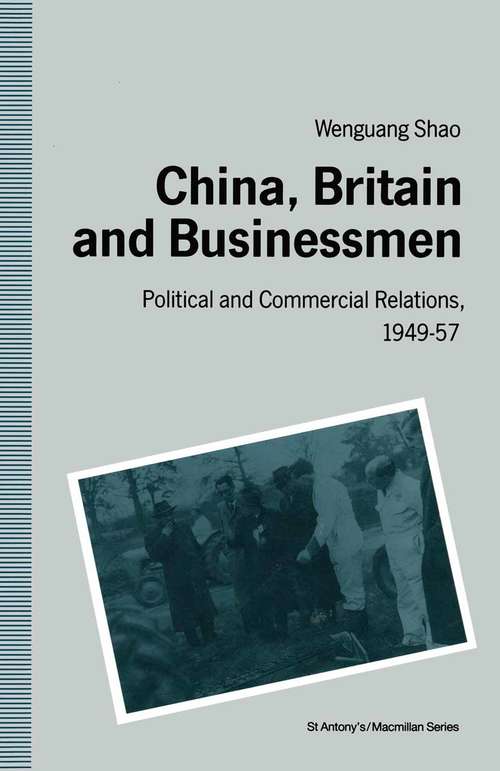 Book cover of China, Britain and Businessmen: Political and Commercial Relations, 1949–57 (1st ed. 1991) (St Antony's Series)