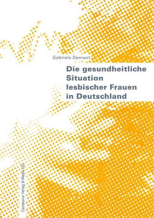 Book cover of Die gesundheitliche Situation lesbischer Frauen in Deutschland (1. Aufl. 2005) (Frauen - Gesellschaft - Kritik #43)