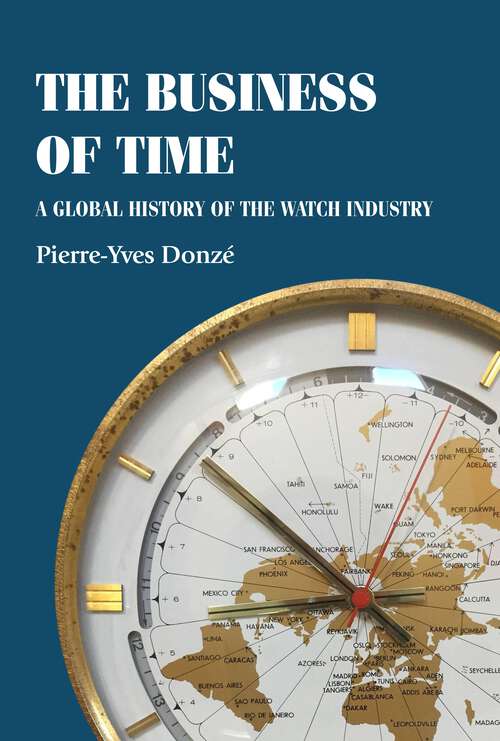 Book cover of The business of time: A global history of the watch industry (Studies in Design and Material Culture)