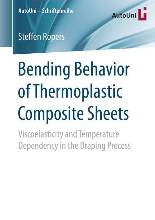 Book cover of Bending Behavior of Thermoplastic Composite Sheets: Viscoelasticity and Temperature Dependency in the Draping Process (AutoUni – Schriftenreihe #99)