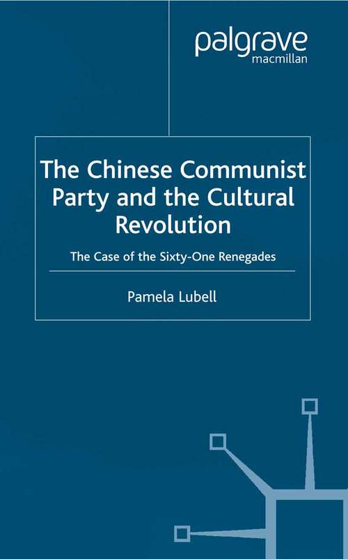 Book cover of The Chinese Communist Party During the Cultural Revolution: The Case of the Sixty-One Renegades (2002) (St Antony's Series)