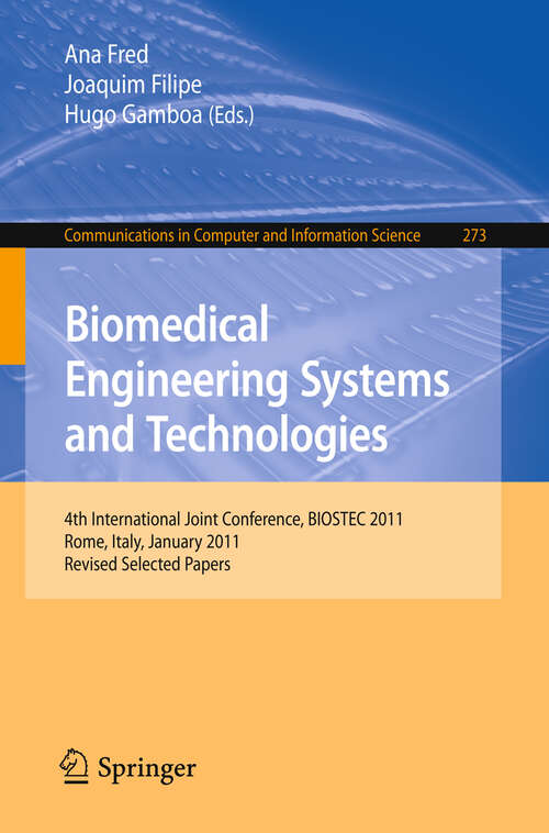 Book cover of Biomedical Engineering Systems and Technologies: 4th International Joint Conference, BIOSTEC 2011, Rome, Italy, January 26-29, 2011, Revised Selected Papers (2013) (Communications in Computer and Information Science #273)