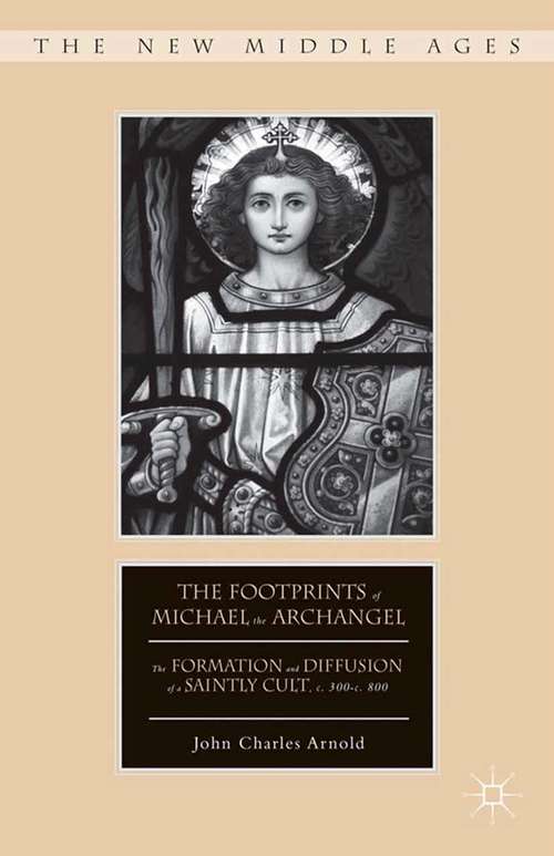 Book cover of The Footprints of Michael the Archangel: The Formation and Diffusion of a Saintly Cult, c. 300-c. 800 (2013) (The New Middle Ages)