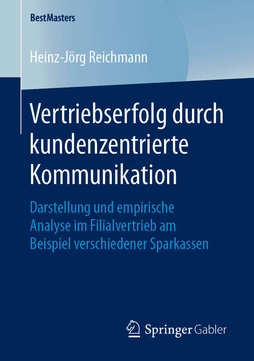 Book cover of Vertriebserfolg durch kundenzentrierte Kommunikation: Darstellung und empirische Analyse im Filialvertrieb am Beispiel verschiedener Sparkassen (1. Aufl. 2019) (BestMasters)