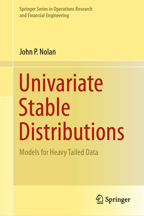 Book cover of Univariate Stable Distributions: Models for Heavy Tailed Data (1st ed. 2020) (Springer Series in Operations Research and Financial Engineering)