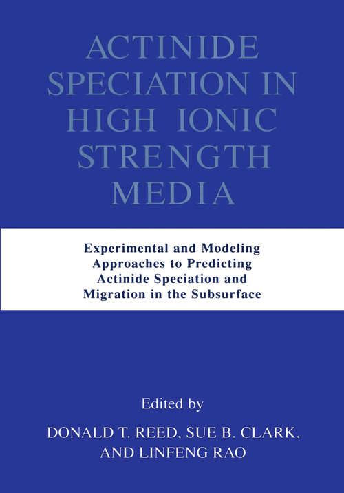 Book cover of Actinide Speciation in High Ionic Strength Media: Experimental and Modeling Approaches to Predicting Actinide Speciation and Migration in the Subsurface (1999)