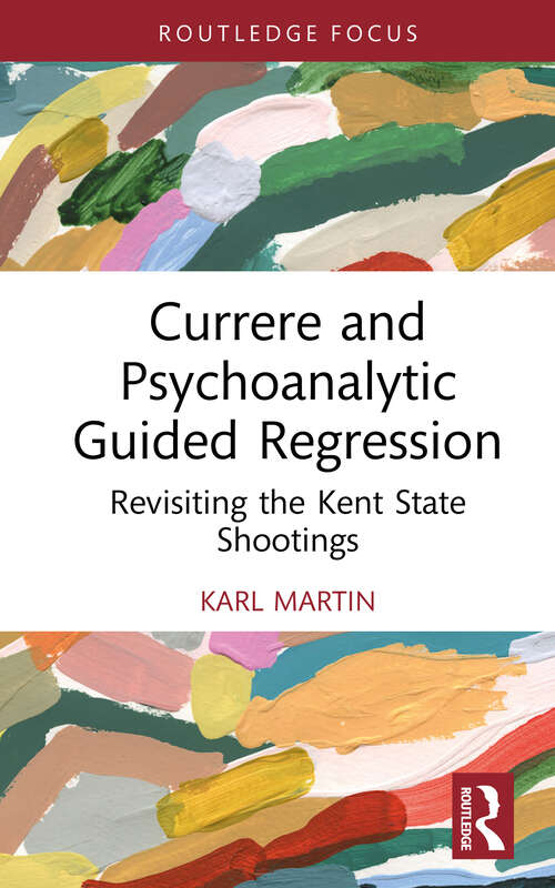 Book cover of Currere and Psychoanalytic Guided Regression: Revisiting the Kent State Shootings (Studies in Curriculum Theory Series)