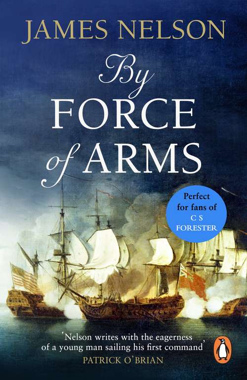 Book cover of By Force Of Arms: A gripping naval adventure full of derring-do, guaranteed to have you hooked… (Sea Ser.: Vol. 1)
