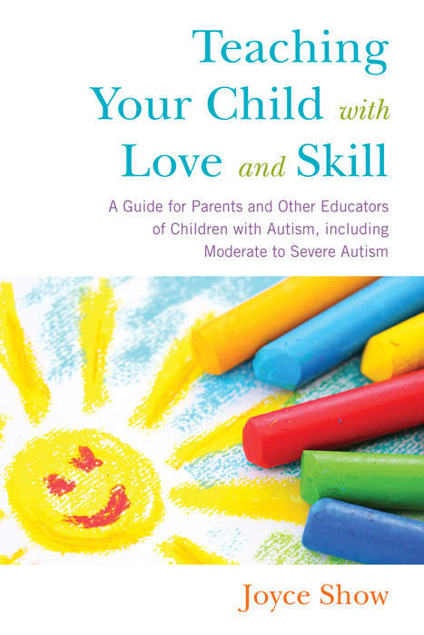 Book cover of Teaching Your Child with Love and Skill: A Guide for Parents and Other Educators of Children with Autism, including Moderate to Severe Autism (PDF)