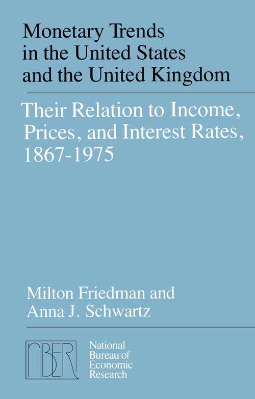 Book cover of Monetary Trends in the United States and the United Kingdom: Their Relations to Income, Prices, and Interest Rates (National Bureau of Economic Research Monograph)