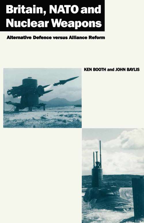 Book cover of Britain, NATO and Nuclear Weapons: Alternative Defence Versus Alliance Reform (1st ed. 1989)