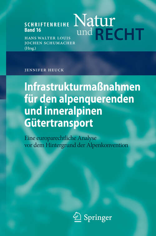 Book cover of Infrastrukturmaßnahmen für den alpenquerenden und inneralpinen Gütertransport: Eine europarechtliche Analyse vor dem Hintergrund der Alpenkonvention (2013) (Schriftenreihe Natur und Recht #16)