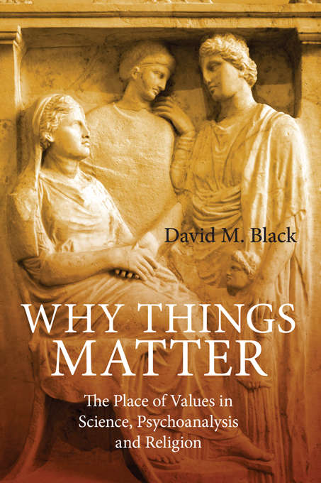 Book cover of Why Things Matter: The Place of Values in Science, Psychoanalysis and Religion