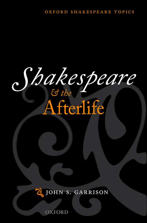 Book cover of Shakespeare and the Afterlife (Oxford Shakespeare Topics)