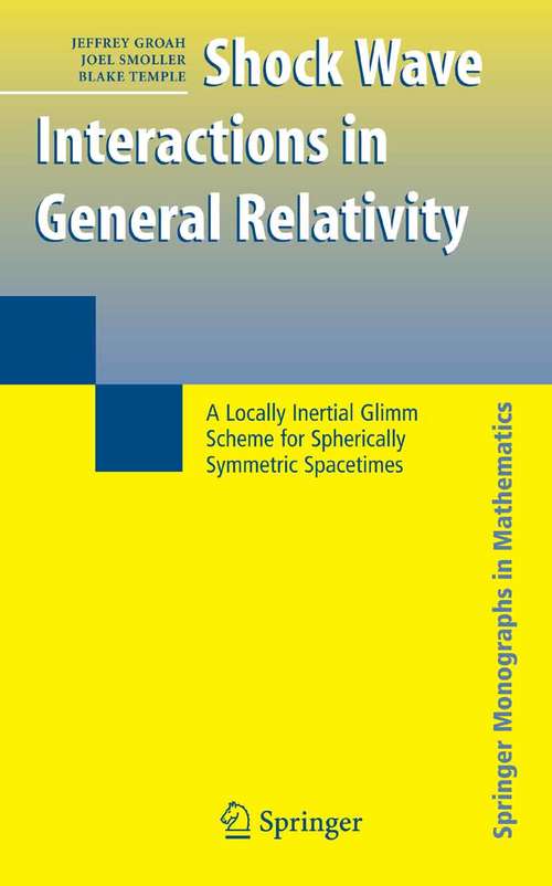 Book cover of Shock Wave Interactions in General Relativity: A Locally Inertial Glimm Scheme for Spherically Symmetric Spacetimes (2007) (Springer Monographs in Mathematics)