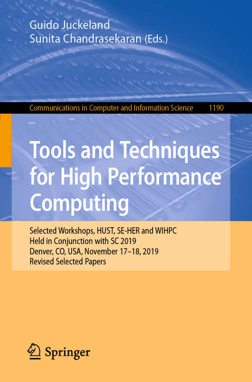 Book cover of Tools and Techniques for High Performance Computing: Selected Workshops, HUST, SE-HER and WIHPC, Held in Conjunction with SC 2019, Denver, CO, USA, November 17–18, 2019, Revised Selected Papers (1st ed. 2020) (Communications in Computer and Information Science #1190)