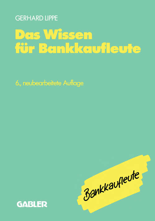 Book cover of Das Wissen für Bankkaufleute: Bankbetriebslehre Betriebswirtschaftslehre Bankrecht Wirtschaftsrecht Rechnungswesen, Organisation, Datenverarbeitung (6. Aufl. 1990)