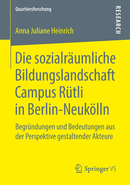 Book cover of Die sozialräumliche Bildungslandschaft Campus Rütli in Berlin-Neukölln: Begründungen und Bedeutungen aus der Perspektive gestaltender Akteure (1. Aufl. 2018) (Quartiersforschung)