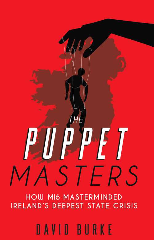 Book cover of The Puppet Masters: How MI6 Masterminded Ireland's Deepest State Crisis