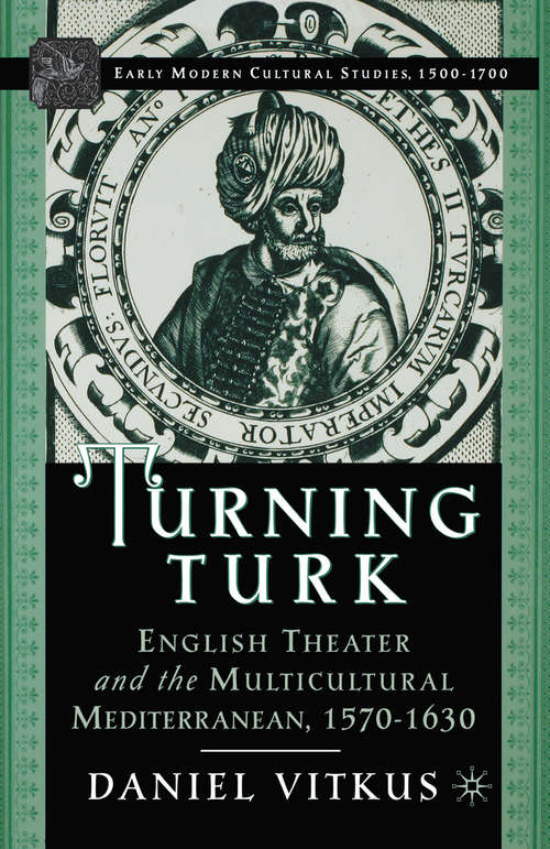 Book cover of Turning Turk: English Theater and the Multicultural Mediterranean (1st ed. 2003) (Early Modern Cultural Studies 1500–1700)