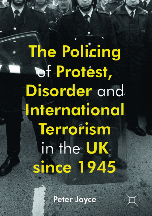 Book cover of The Policing of Protest, Disorder and International Terrorism in the UK since 1945 (1st ed. 2016)