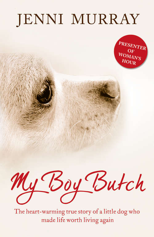 Book cover of My Boy Butch: The Heart-warming True Story Of A Little Dog Who Made Life Worth Living Again (ePub edition)