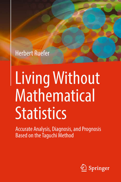 Book cover of Living Without Mathematical Statistics: Accurate Analysis, Diagnosis, and Prognosis Based on the Taguchi Method (1st ed. 2019)