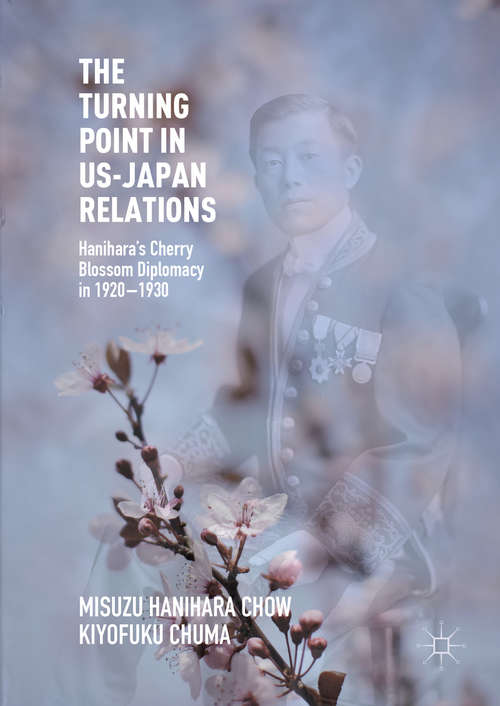 Book cover of The Turning Point in US-Japan Relations: Hanihara’s Cherry Blossom Diplomacy in 1920-1930 (1st ed. 2016)