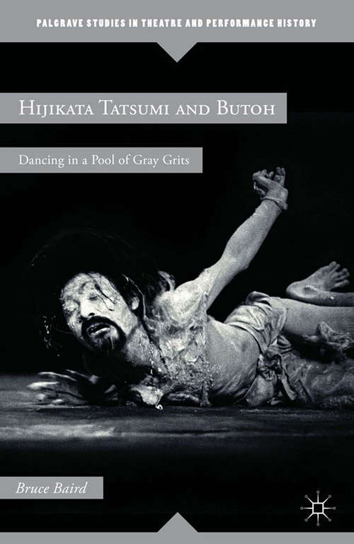 Book cover of Hijikata Tatsumi and Butoh: Dancing in a Pool of Gray Grits (2012) (Palgrave Studies in Theatre and Performance History)