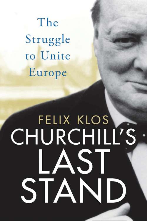 Book cover of Churchill's Last Stand: The Struggle to Unite Europe