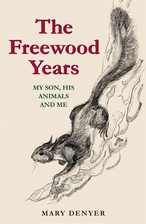 Book cover of The Freewood Years: My Son, His Animals and Me