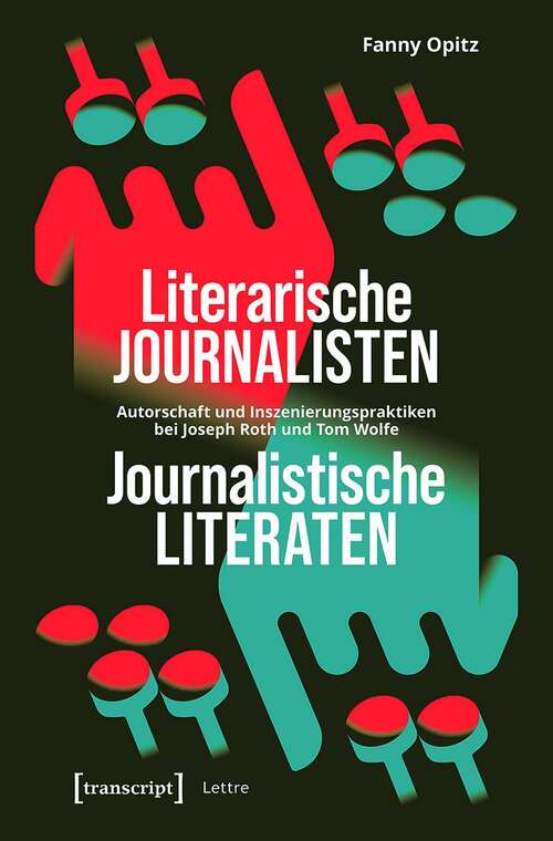 Book cover of Literarische Journalisten - Journalistische Literaten: Autorschaft und Inszenierungspraktiken bei Joseph Roth und Tom Wolfe (Lettre)