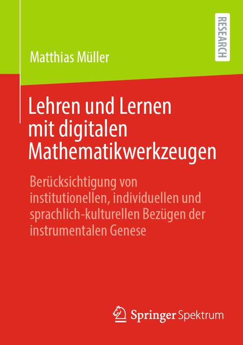 Book cover of Lehren und Lernen mit digitalen Mathematikwerkzeugen: Berücksichtigung von institutionellen, individuellen und sprachlich-kulturellen Bezügen der instrumentalen Genese (1. Aufl. 2023)