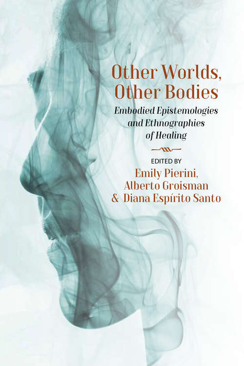 Book cover of Other Worlds, Other Bodies: Embodied Epistemologies and Ethnographies of Healing
