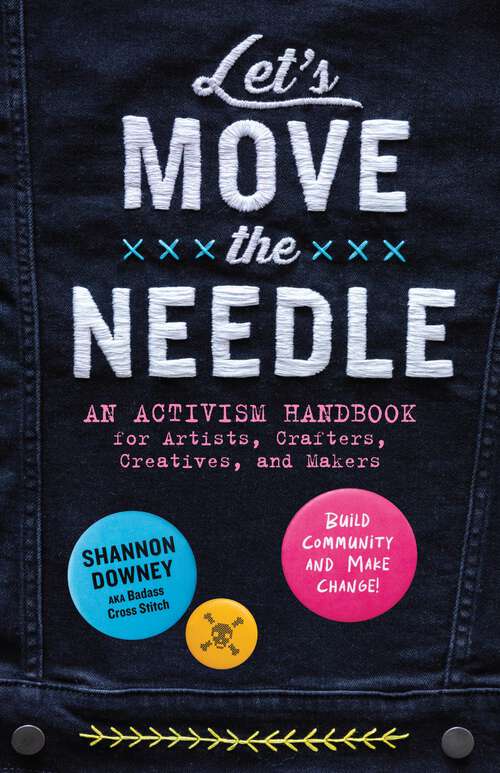 Book cover of Let's Move the Needle: An Activism Handbook for Artists, Crafters, Creatives, and Makers; Build Community and Make Change!