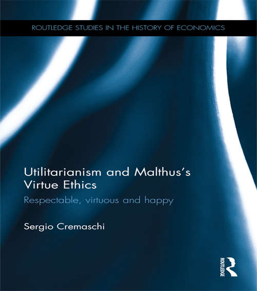 Book cover of Utilitarianism and Malthus' Virtue Ethics: Respectable, Virtuous and Happy (Routledge Studies in the History of Economics)