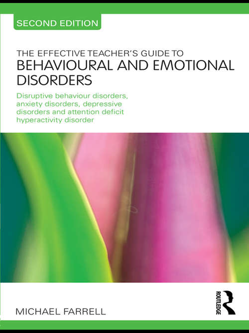 Book cover of The Effective Teacher's Guide to Behavioural and Emotional Disorders: Disruptive Behaviour Disorders, Anxiety Disorders, Depressive Disorders, and Attention Deficit Hyperactivity Disorder (2) (The Effective Teacher's Guides)