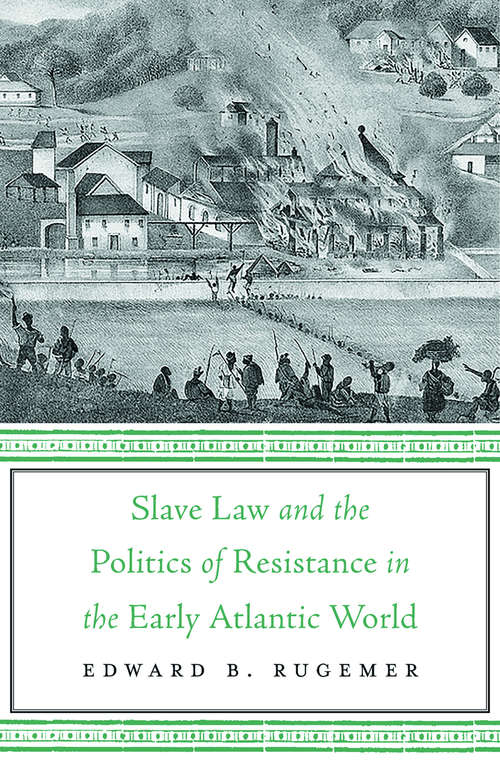 Book cover of Slave Law and the Politics of Resistance in the Early Atlantic World