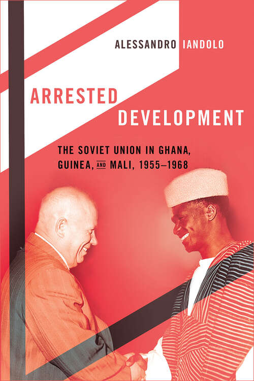 Book cover of Arrested Development: The Soviet Union in Ghana, Guinea, and Mali, 1955–1968